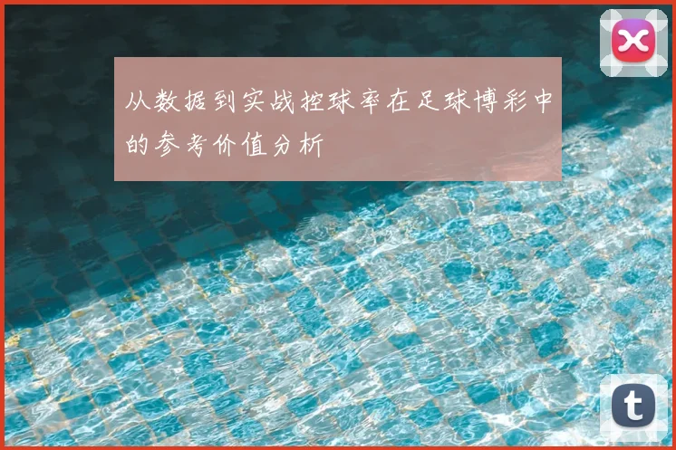 从数据到实战控球率在足球博彩中的参考价值分析