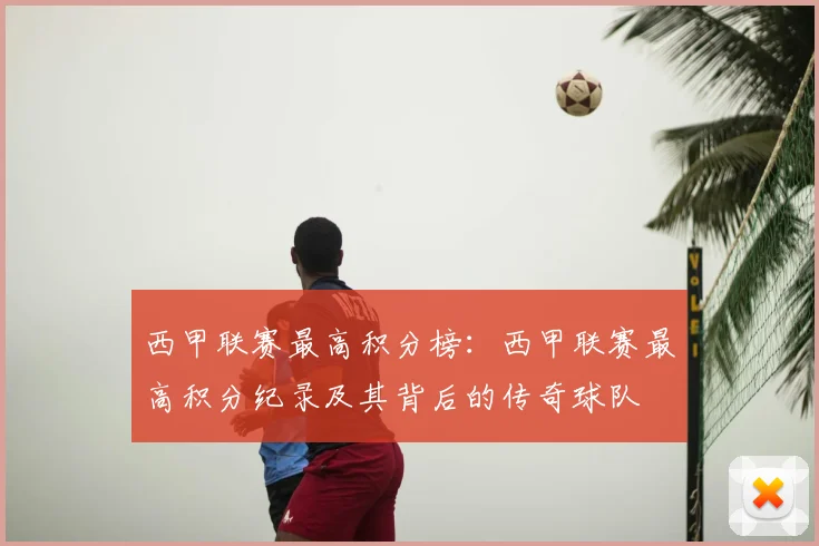 西甲联赛最高积分榜：西甲联赛最高积分纪录及其背后的传奇球队