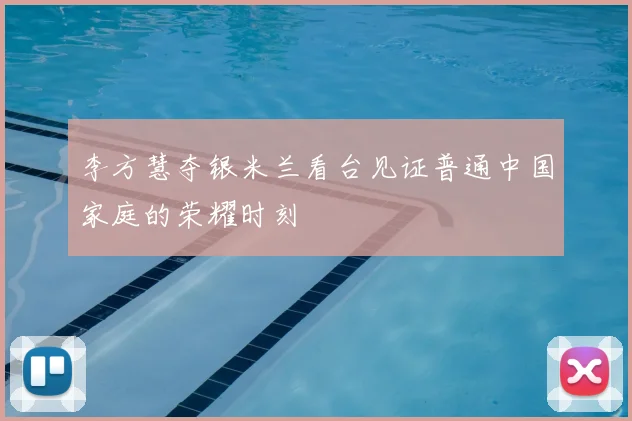 李方慧夺银米兰看台见证普通中国家庭的荣耀时刻